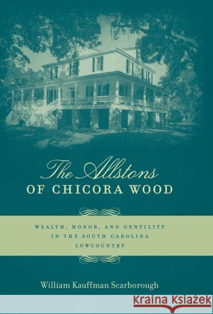 The Allstons of Chicora Wood: Wealth, Honor, and Gentility in the South Carolina Lowcountry