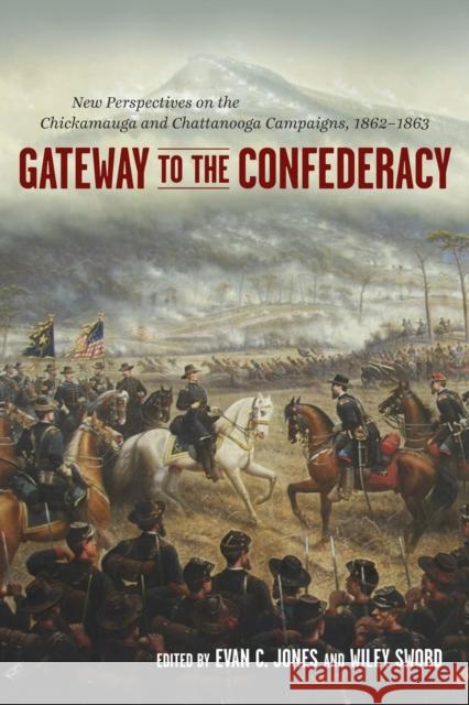 Gateway to the Confederacy: New Perspectives on the Chickamauga and Chattanooga Campaigns, 1862-1863