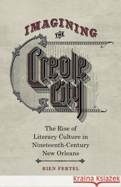 Imagining the Creole City: The Rise of Literary Culture in Nineteenth-Century New Orleans