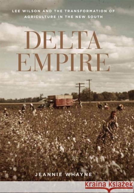 Delta Empire: Lee Wilson and the Transformation of Agriculture in the New South