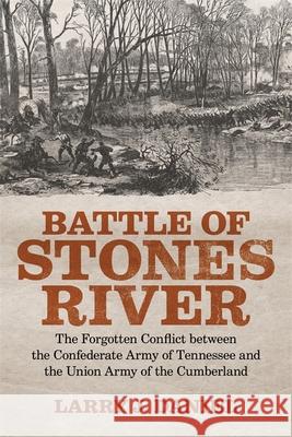 Battle of Stones River: The Forgotten Conflict Between the Confederate Army of Tennessee and the Union Army of the Cumberland