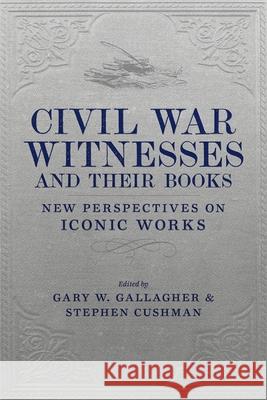 Civil War Witnesses and Their Books: New Perspectives on Iconic Works