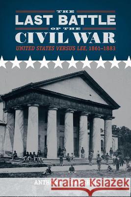 The Last Battle of the Civil War: United States versus Lee, 1861-1883