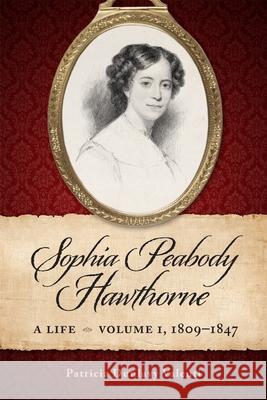 Sophia Peabody Hawthorne: A Life, Volume 1, 1809-1847