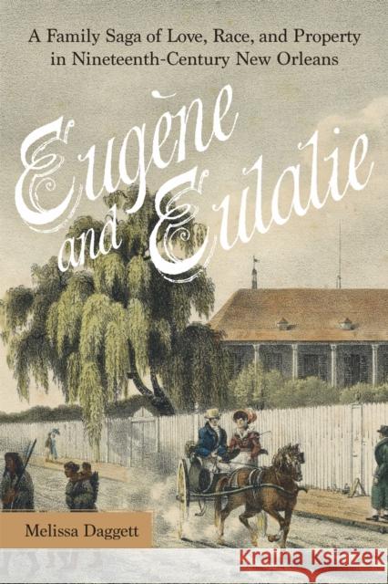 Eug?ne and Eulalie: A Family Saga of Love, Race, and Property in Nineteenth-Century New Orleans