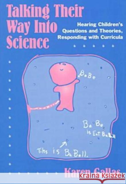 Talking Their Way Into Science: Hearing Children's Questions and Theories, Responding with Curriculum