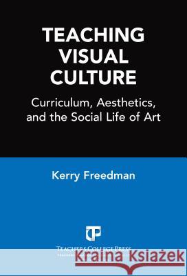 Teaching Visual Culture: Curriculum, Aesthetics and the Social Life of Art