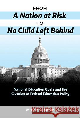 From a Nation at Risk to No Child Left Behind: National Education Goals and the Creation of Federal Education Policy