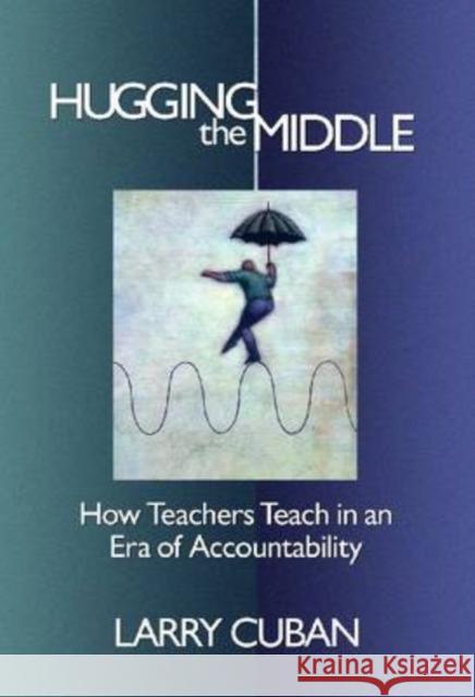 Hugging the Middle--How Teachers Teach in an Era of Testing and Accountability