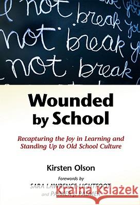 Wounded by School: Recapturing the Joy in Learning and Standing Up to Old School Culture