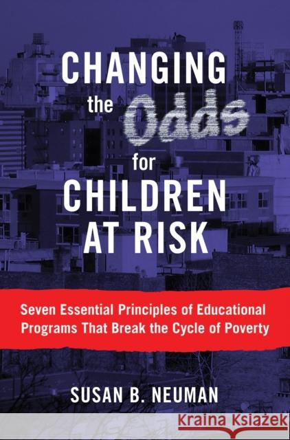 Changing the Odds for Children at Risk: Seven Essential Principles of Educational Programs That Break the Cycle of Poverty