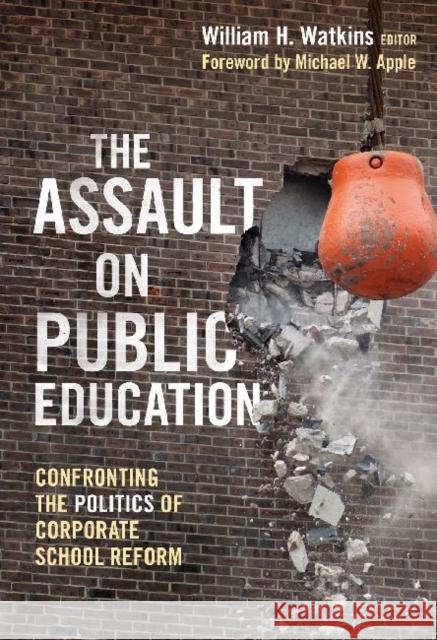 The Assault on Public Education: Confronting the Politics of Corporate School Reform