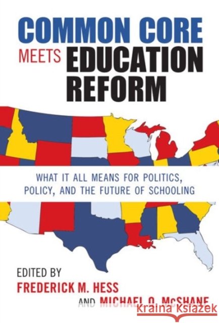 Common Core Meets Education Reform: What It All Means for Politics, Policy, and the Future of Schooling