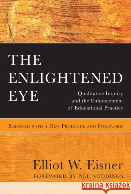 The Enlightened Eye: Qualitative Inquiry and the Enhancement of Educational Practice, Reissued with a New Prologue and Foreword