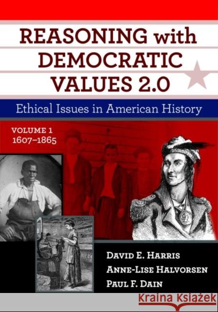 Reasoning with Democratic Values 2.0, Volume 1: Ethical Issues in American History, 1607-1865