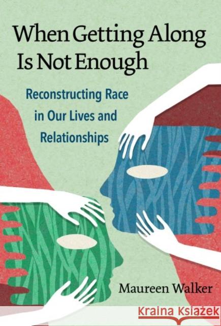 When Getting Along Is Not Enough: Reconstructing Race in Our Lives and Relationships