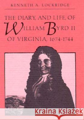 The Diary and Life of William Byrd II of Virginia, 1674-1744