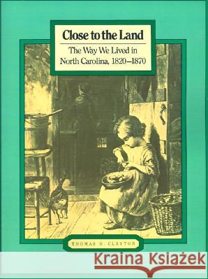 Close to the Land: The Way We Lived in North Carolina, 1820-1870