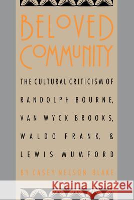 Beloved Community: The Cultural Criticism of Randolph Bourne, Van Wyck Brooks, Waldo Frank, and Lewis Mumford