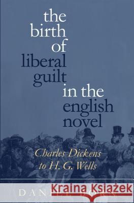 The Birth of Liberal Guilt in the English Novel: Charles Dickens to H. G. Wells