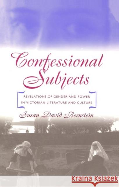 Confessional Subjects: Revelations of Gender and Power in Victorian Literature and Culture