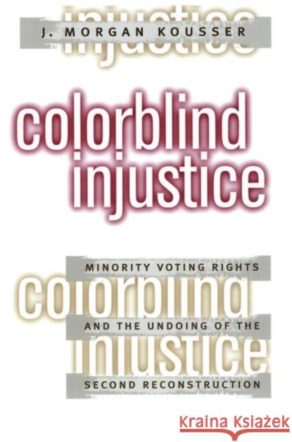 Colorblind Injustice: Minority Voting Rights and the Undoing of the Second Reconstruction
