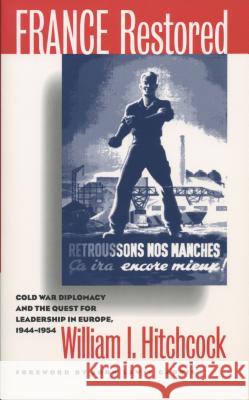 France Restored: Cold War Diplomacy and the Quest for Leadership in Europe, 1944-1954