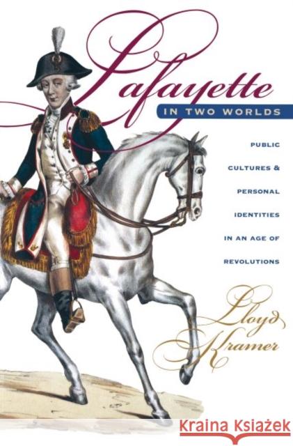 Lafayette in Two Worlds: Public Cultures and Personal Identities in an Age of Revolutions