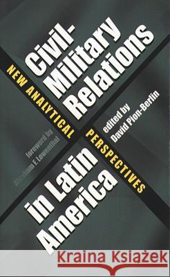 Civil-Military Relations in Latin America: New Analytical Perspectives