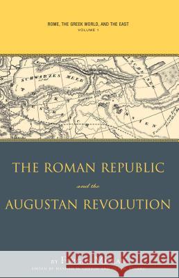 Rome, the Greek World, and the East, Volume 1: The Roman Republic and the Augustan Revolution