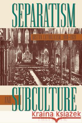 Separatism and Subculture: Boston Catholicism, 1900-1920