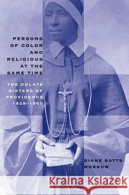 Persons of Color and Religious at the Same Time: The Oblate Sisters of Providence, 1828-1860