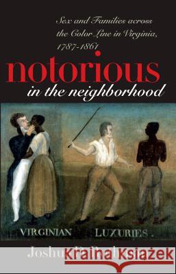 Notorious in the Neighborhood: Sex and Families across the Color Line in Virginia, 1787-1861