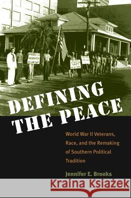 Defining the Peace: World War II Veterans, Race, and the Remaking of Southern Political Tradition
