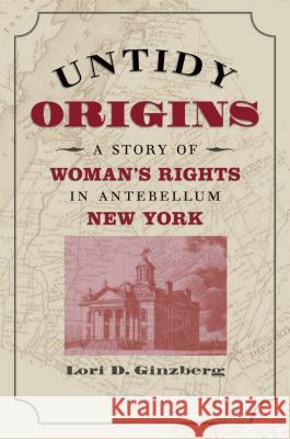 Untidy Origins: A Story of Woman's Rights in Antebellum New York