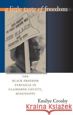 A Little Taste of Freedom: The Black Freedom Struggle in Claiborne County, Mississippi