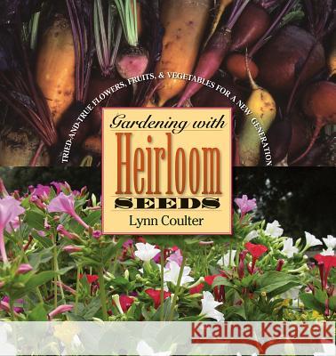 Gardening with Heirloom Seeds: Tried-And-True Flowers, Fruits, and Vegetables for a New Generation