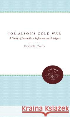 Joe Alsop's Cold War: A Study of Journalistic Influence and Intrigue