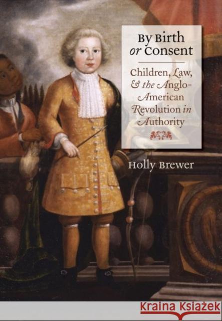 By Birth or Consent: Children, Law, and the Anglo-American Revolution in Authority