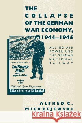 The Collapse of the German War Economy, 1944-1945: Allied Air Power and the German National Railway