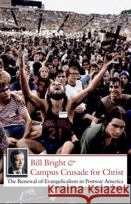 Bill Bright and Campus Crusade for Christ: The Renewal of Evangelicalism in Postwar America