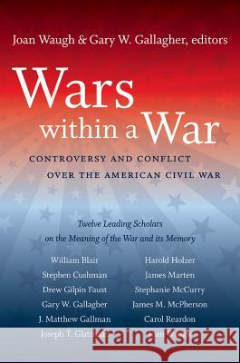 Wars within a War: Controversy and Conflict over the American Civil War