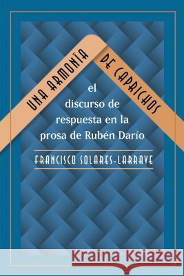 Una Armonía de Caprichos: El Discurso de Respuesta En La Prosa de Rubén Darío