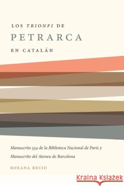 Los 'Trionfi' de Petrarca Comentados En Catalán: Una Edición de Los Manuscritos 534 de la Biblioteca Nacional de París Y del Ateneu de Barcelona