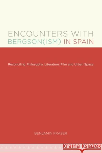 Encounters with Bergson(ism) in Spain: Reconciling Philosophy, Literature, Film and Urban Space