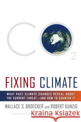 Fixing Climate: What Past Climate Changes Reveal about the Current Threat--And How to Counter It