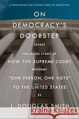 On Democracy's Doorstep: The Inside Story of How the Supreme Court Brought 