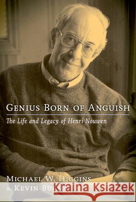 Genius Born of Anguish: The Life and Legacy of Henri Nouwen