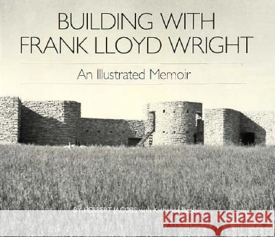 Building with Frank Lloyd Wright: An Illustrated Memoir