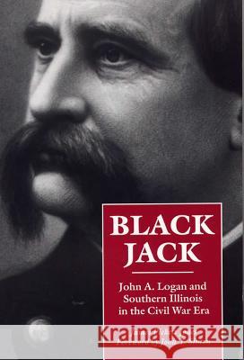 Black Jack: John A. Logan and Southern Illinois in the Civil War Era